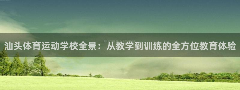 福建蓝狮在线机电股份公司：汕头体育运动学校全景：从教学到训练的全方位教育体验