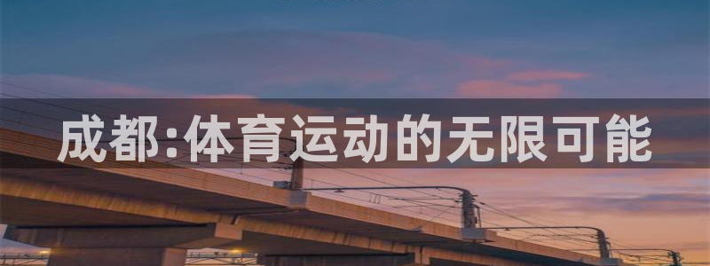 蓝狮在线登录入口：成都:体育运动的无限可能