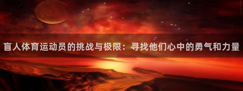 蓝狮在线零能源集团：盲人体育运动员的挑战与极限：寻找他们心中的勇气和力量