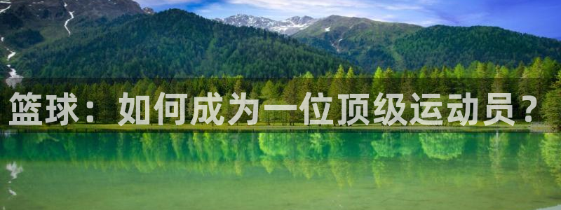 蓝狮在线2登录：篮球：如何成为一位顶级运动员？